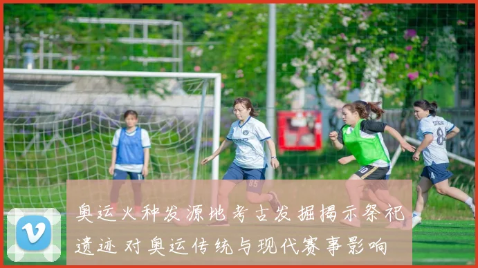 奥运火种发源地考古发掘揭示祭祀遗迹 对奥运传统与现代赛事影响