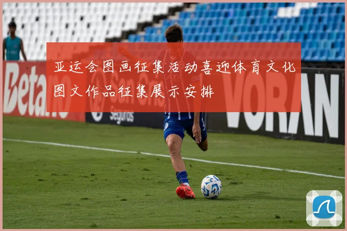 亚运会图画征集活动喜迎体育文化图文作品征集展示安排